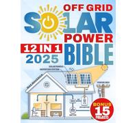 The Off-Grid Solar Power Bible: Unlock Energy Freedom with the Ultimate Guide to Reliable, Cost-Efficient Solar Power-Even in the Toughest Conditions - 15 BONUS step-by-step projects INCLUDED!