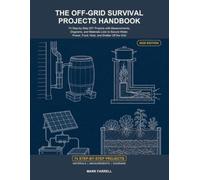 The Off-Grid Survival Projects Handbook: 74 Step-by-Step DIY Projects with Measurements, Diagrams, and Materials Lists to Secure Water, Power, Food, Heat, and Shelter Off the Grid