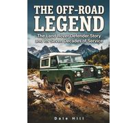 THE OFF-ROAD LEGEND: The Land Rover Defender Story and Its Seven Decades of Service