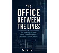 The Office Between the Lines: The Psychology of Trust, Status, Influence, Conflict, and Career Visibility at Work