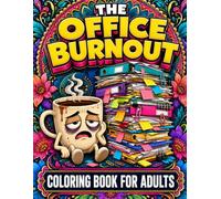 The Office Burnout: Coloring Book for Adults: Funny Corporate Humor & Sarcastic Quotes, Swear Word and Mental Health Stress Relief Gag Gift for Coworkers