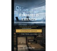 The Office of Finished Things - Enterprise Edition: A fable about clever machines, unfinished work and people who keep declaring victory
