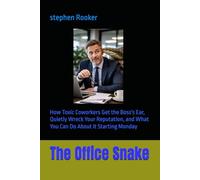 The Office Snake: How Toxic Coworkers Get the Boss's Ear, Quietly Wreck Your Reputation, and What You Can Do About It Starting Monday