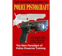 The Officer's Guide to Police Pistolcraft: The Complete Guide to the Reality-Based Tactics, Techniques and Philosophy of the New Paradigm of Police Firearms Training: 2