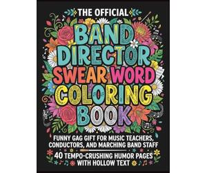 The Official Band Director Swear Word Coloring Book: Funny Gag Gift for Music Teachers, Conductors, and Marching Band Staff - 40 Tempo-Crushing Humor ... Official Swear Word Coloring Book For Adults)