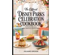 THE OFFICIAL DISNEY PARKS CELEBRATION COOKBOOK: 12 FESTIVAL RECIPES FROM DELICIOUS DISNEY VAULT