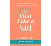 The Official Fast Like a Girl Journal: A 60-Day Guided Journey to Healing, Self-Trust and Inner Wisdom Through Fasting