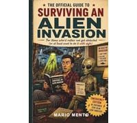 THE OFFICIAL GUIDE TO SURVIVING AN ALIEN INVASION: For those who'd rather not get abducted ( or at least want to do it with style)