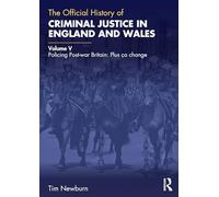 The Official History of Criminal Justice in England and Wales: Volume V: Policing Post-war Britain: Plus ça change (Government Official History Series)