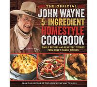 The Official John Wayne 5-Ingredient Homestyle Cookbook: Simple Recipes and Heartfelt Stories from Duke's Family Kitchen