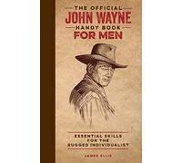 The Official John Wayne Handy Book for Men: Essential Skills for the Rugged Individualist