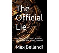 The Official Lie: History of the 21st Century: What We Were Told vs. What Actually Happened