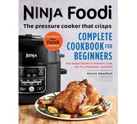 The Official Ninja Foodi: The Pressure Cooker that Crisps: Complete Cookbook for Beginners: Your Expert Guide to Pressure Cook, Air Fry, Dehydrate, and More (Ninja Foodi Companion)