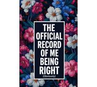 The Official Record of Me Being Right (Obviously): A Funny Gift Notebook Journal for Family, Friends, or Co-Workers - 110 Lined Pages, 6x9 Inches