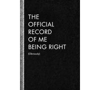 The Official Record of Me Being Right (Obviously): A Funny Gift Notebook Journal for Family, Friends, or Co-Workers - 110 Lined Pages, 6x9 Inches