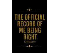 The Official Record of Me Being Right (Obviously): A Funny Gift Notebook Journal for Family, Friends, or Co-Workers - 110 Lined Pages, 6x9 Inches