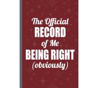 The Official Record of Me Being Right (Obviously): A Funny Gift Notebook Journal for Family, Friends, or Co-Workers - 120 Lined Pages, 6x9 Inches