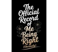 The Official Record of Me Being Right (Obviously): A Funny Gift Notebook Journal for Family, Friends, or Co-Workers - 110 Lined Pages, 6x9 Inches