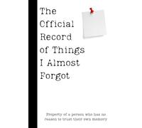 The Official Record of Things I Almost Forgot: A Notebook for Lists, Notes, Reminders, and Other Things Worth Remembering