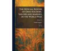 The Official Roster of Ohio Soldiers, Sailors and Marines in the World War: 1917-18