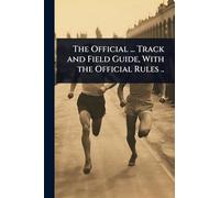 The Official ... Track and Field Guide, With the Official Rules ..