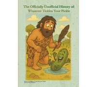 The Officially Unofficial History of: Whatever Tickles Your Pickle