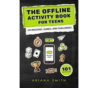 The Offline Activity Book for Teens: Beat Boredom Without a Screen! 101 Missions, Games, and Challenges to Do Solo, with Friends, or on the Go