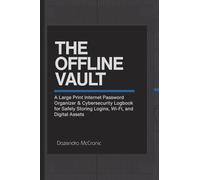 THE OFFLINE VAULT: A Large Print Internet Password Organizer & Cybersecurity Logbook for Safely Storing Logins, Wi-Fi, and Digital Assets