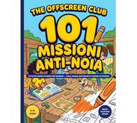 The Offscreen Club: 101 Missioni Anti-Noia: Libro di attività senza schermi per bambini 8-12 anni - Missioni per casa, viaggi, ristorante, giorni di pioggia e sale d'attesa