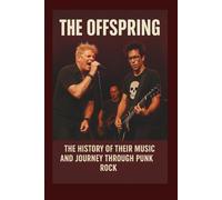 THE OFFSPRING BIOGRAPHY: The History of Their Music and Journey Through Punk Rock