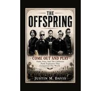 THE OFFSPRING: Come Out And Play - Fame, Fury, And The California Punk Explosion That Conquered The World
