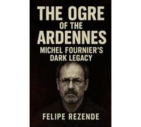 The Ogre of the Ardennes: Michel Fourniret’s Dark Legacy