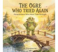 The Ogre Who Tried Again: Perseverance Wins More Than Strength (Grandma Val's Whimsical Tales)