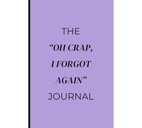THE "OH CRAP, I FORGOT AGAIN" JOURNAL: A Funny Gift Notebook for Friends and Family