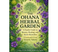 The Ohana Herbal Garden: A Family Guide to Beauty, Healing, and Home Remedies