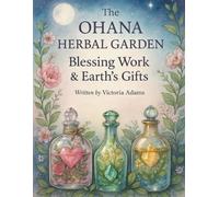 The Ohana Herbal Garden: Blessing Work & Earth’s Gifts: An Enriched, Sacred Practice Guide