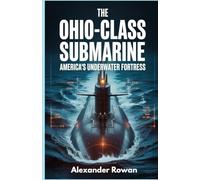 The Ohio-Class Submarine: America’s Underwater Fortress: A Deep Dive into the Technology, Missions, and the Extraordinary Crew Behind the U.S. Navy's Most Formidable Weapon (The Submarine Bible)