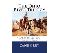 The Ohio River Trilogy: Betty Zane, The Spirit of the Border, and The Last Trail