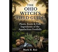 The Ohio Witch’s Field Guide: Plants, Roots & Folk Ingredients of the Appalachian Foothills