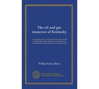 The oil and gas resources of Kentucky: a geological review of the past development and the present status of the industry in each of the one hundred and twenty counties in the commonwealth