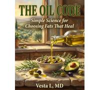 The Oil Code: Simple Science for Choosing Fats That Heal