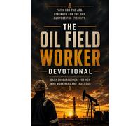 The Oil Field Worker Devotional: A 40 Day Christian Devotional for Oilfield Workers, Rig Hands, Roughnecks, and Oil Professionals Finding Strength, Perseverance, and Purpose Through Jesus