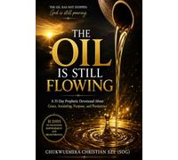 THE OIL IS STILL FLOWING: A 31-Day Prophetic Devotional About Grace, Anointing, Purpose, and Persistence