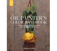The Oil Painter's Color Handbook: A Contemporary Guide to Color Mixing, Pigments, Palettes, an (ART)