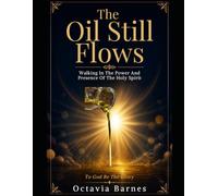 The Oil Still Flows Walking In The Power And Presence Of The Holy Spirit