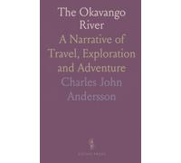 The Okavango River: A Narrative of Travel, Exploration and Adventure