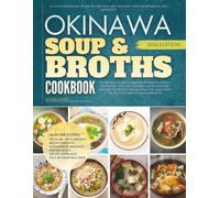 The Okinawa Soup and Broths Cookbook: Healthy Homemade Island Recipes for Daily Balance, Deep Nourishment, and Longevity (The Authentic Okinawa Diet Cookbooks)