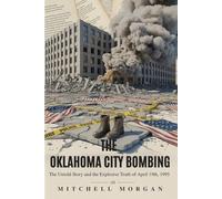 THE OKLAHOMA CITY BOMBING: The Untold Story and the Explosive Truth of April 19th, 1995 (Mitchell Morgan True Crime Series)