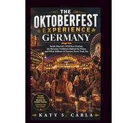 THE OKTOBERFEST EXPERIENCE GERMANY: Inside Munich’s Wild Beer Festival, the Bavarian Traditions Behind the Chaos, and What Millions of Tourists Never Truly See (Festivals From Around The World)