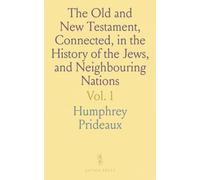 The Old and New Testament, Connected, in the History of the Jews, and Neighbouring Nations: From the Declension of the Kingdoms of Israel and Judah, to the Time of Christ